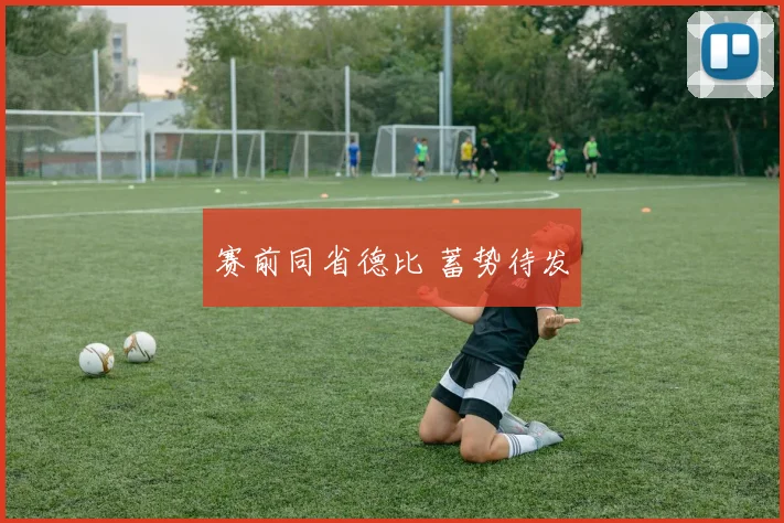赛前同省德比 蓄势待发
